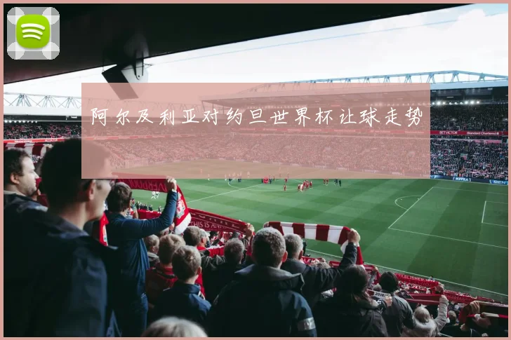 阿尔及利亚对约旦世界杯让球走势