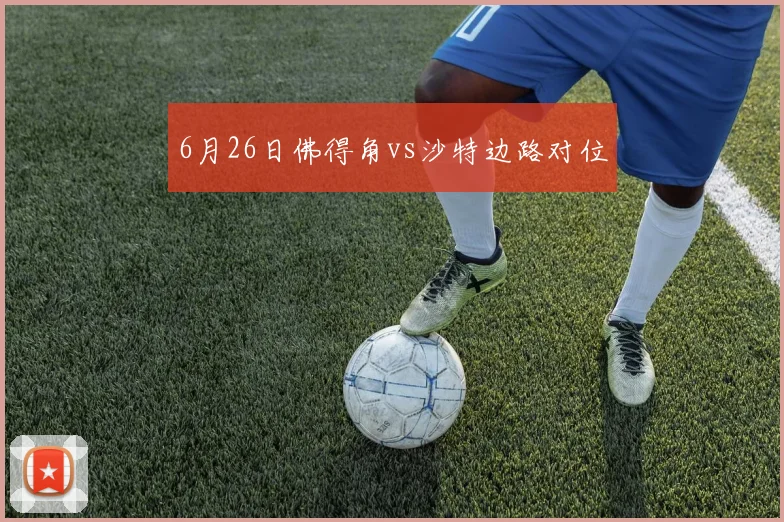 关于「6月26日佛得角vs沙特边路对位」