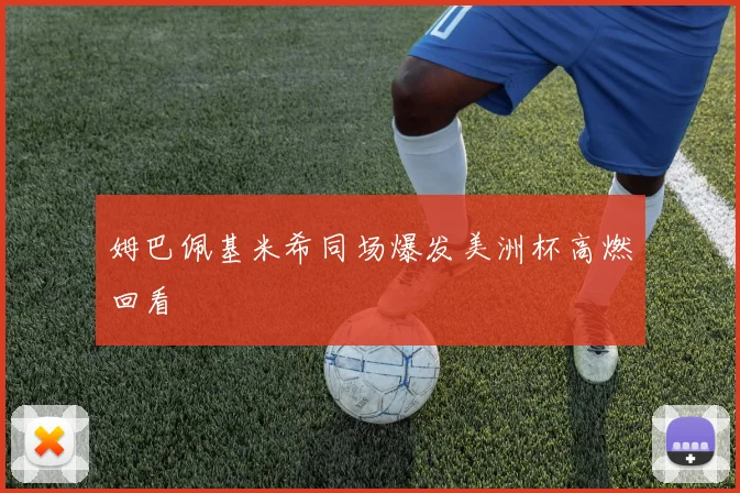 姆巴佩基米希同场爆发美洲杯高燃回看