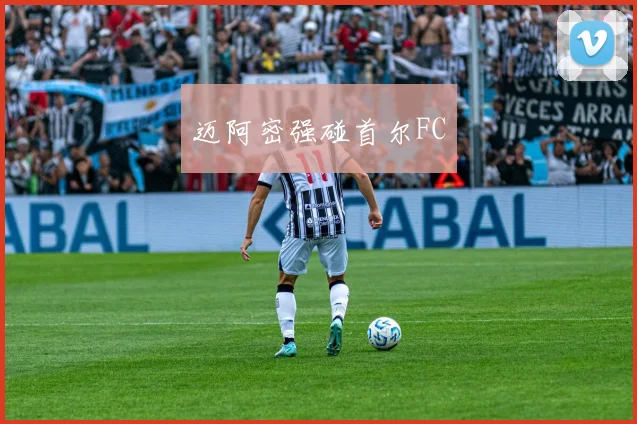 迈阿密强碰首尔FC