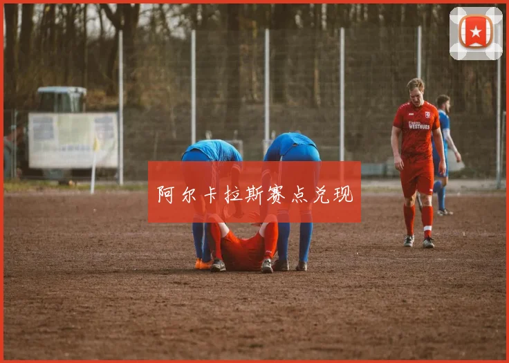 阿尔卡拉斯赛点兑现