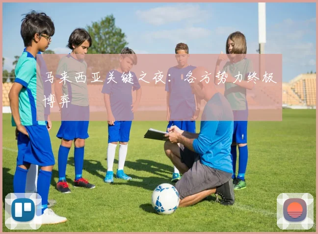 马来西亚关键之夜：各方势力终极博弈