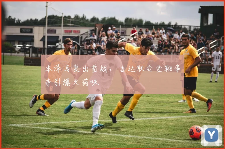 本泽马复出首战，吉达联合金靴争夺引爆火药味 · 用户常问