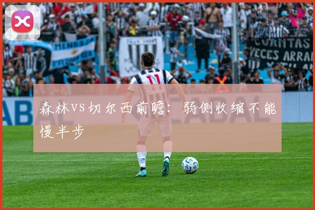 森林vs切尔西前瞻：弱侧收缩不能慢半步