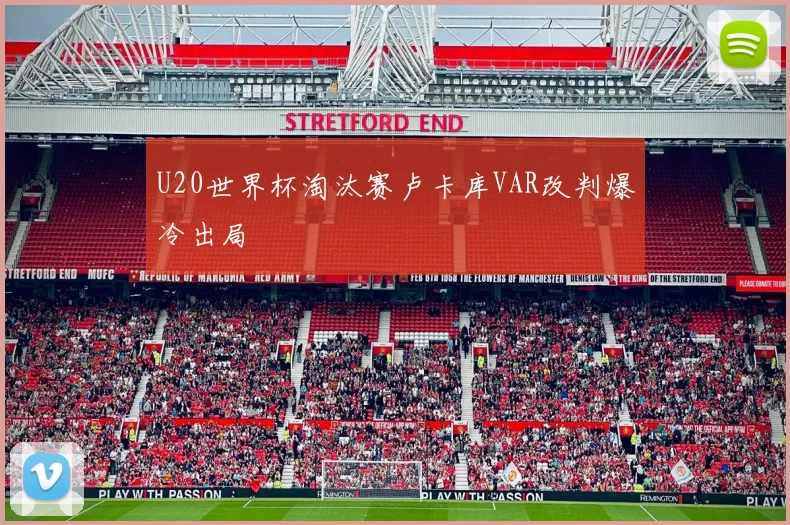 U20世界杯淘汰赛卢卡库VAR改判爆冷出局